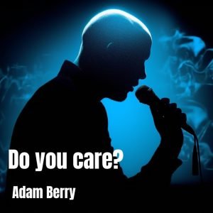 The Creative Step:  Spotlighting Adam Berry’s “Do You Care?